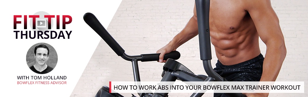 How to work abs into your Bowflex Max Trainer Workout - Fit Tip Thursday with Tom Holland Bowflex Fitness Advisor